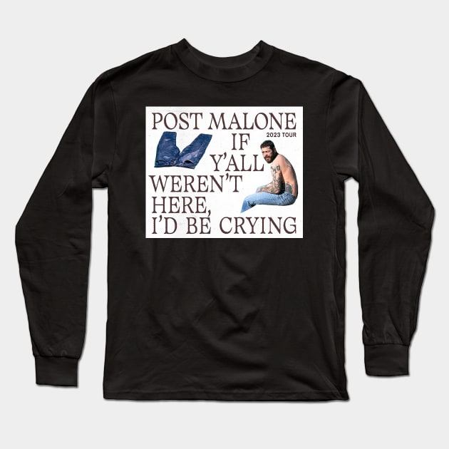 Post Malone if you all weren't here, i'd be crying Long Sleeve T-Shirt by zakimirza21